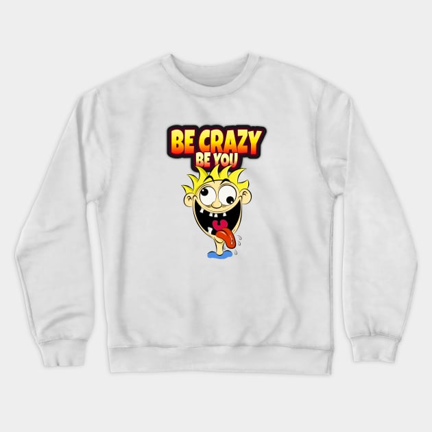 Be Crazy, Be Yoy - Funny Quote - Cartoon Style Crewneck Sweatshirt by Samuel John